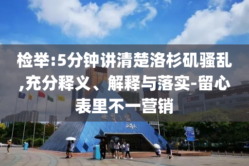 檢舉:5分鐘講清楚洛杉磯騷亂,充分釋義、解釋與落實-留心表里不一營銷