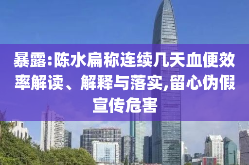 暴露:陳水扁稱連續(xù)幾天血便效率解讀、解釋與落實(shí),留心偽假宣傳危害