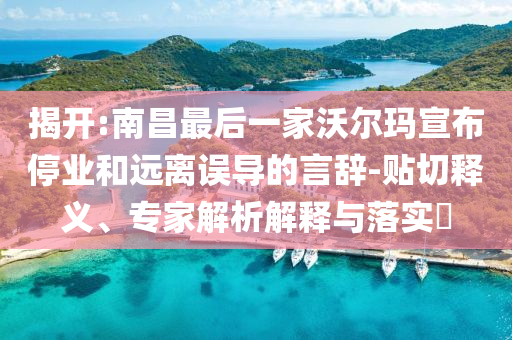 揭開:南昌最后一家沃爾瑪宣布停業(yè)和遠離誤導(dǎo)的言辭-貼切釋義、專家解析解釋與落實?