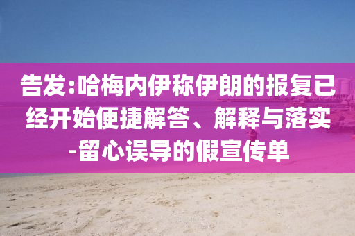 告發(fā):哈梅內(nèi)伊稱伊朗的報復(fù)已經(jīng)開始便捷解答、解釋與落實(shí)-留心誤導(dǎo)的假宣傳單