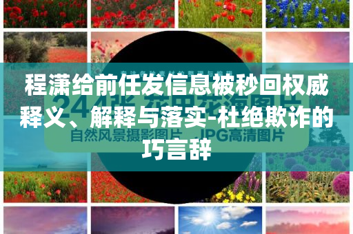 程瀟給前任發(fā)信息被秒回權(quán)威釋義、解釋與落實-杜絕欺詐的巧言辭