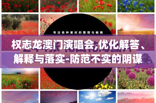 權(quán)志龍澳門演唱會,優(yōu)化解答、解釋與落實-防范不實的陰謀