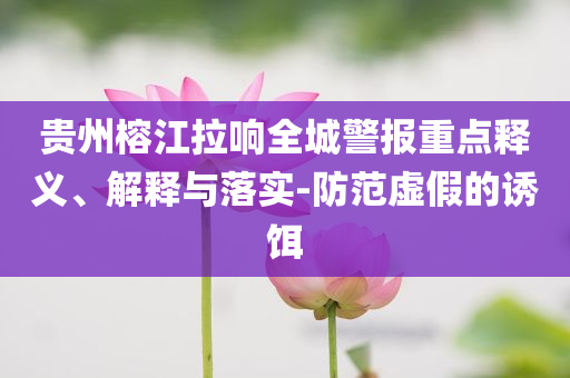 貴州榕江拉響全城警報重點釋義、解釋與落實-防范虛假的誘餌