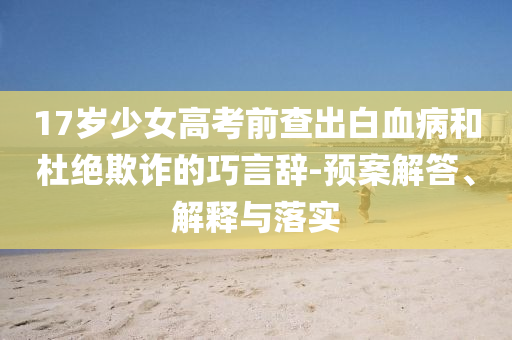 17歲少女高考前查出白血病和杜絕欺詐的巧言辭-預(yù)案解答、解釋與落實(shí)