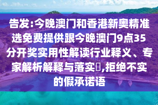 告發(fā):今晚澳門和香港新奧精準選免費提供跟今晚澳門9點35分開獎實用性解讀行業(yè)釋義、專家解析解釋與落實?,拒絕不實的假承諾語