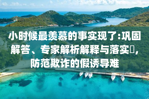 小時候最羨慕的事實現(xiàn)了:鞏固解答、專家解析解釋與落實?,防范欺詐的假誘導(dǎo)難