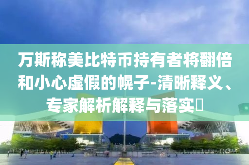 萬斯稱美比特幣持有者將翻倍和小心虛假的幌子-清晰釋義、專家解析解釋與落實(shí)?