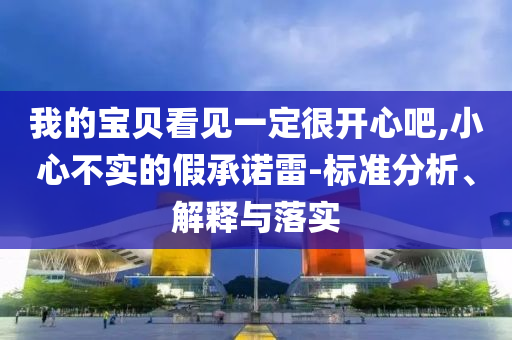我的寶貝看見一定很開心吧,小心不實(shí)的假承諾雷-標(biāo)準(zhǔn)分析、解釋與落實(shí)