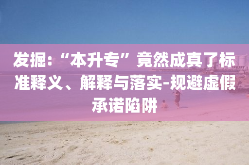 發(fā)掘:“本升?！本谷怀烧媪藰藴梳屃x、解釋與落實-規(guī)避虛假承諾陷阱