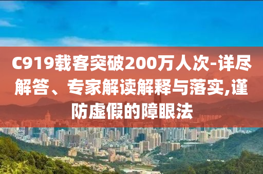 C919載客突破200萬(wàn)人次-詳盡解答、專家解讀解釋與落實(shí),謹(jǐn)防虛假的障眼法