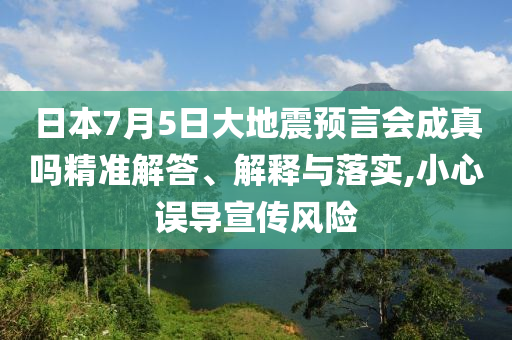 日本7月5日大地震預(yù)言會成真嗎精準(zhǔn)解答、解釋與落實,小心誤導(dǎo)宣傳風(fēng)險