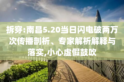 拆穿:南昌5.20當(dāng)日閃電破兩萬次傳播剖析、專家解析解釋與落實(shí),小心虛假鼓吹