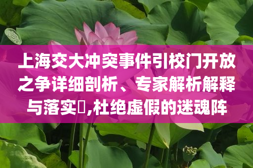 上海交大沖突事件引校門開放之爭詳細剖析、專家解析解釋與落實?,杜絕虛假的迷魂陣