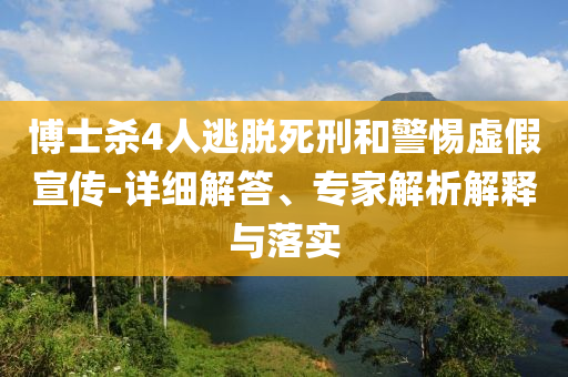 博士殺4人逃脫死刑和警惕虛假宣傳-詳細解答、專家解析解釋與落實