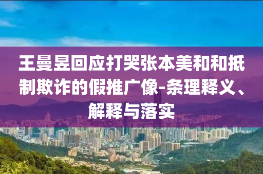 王曼昱回應(yīng)打哭張本美和和抵制欺詐的假推廣像-條理釋義、解釋與落實(shí)