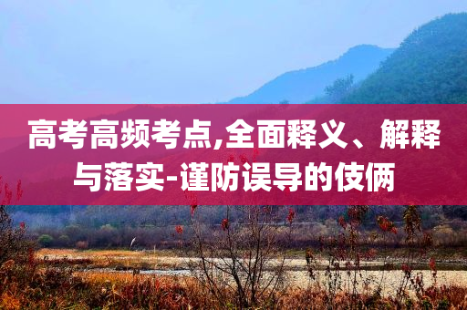 高考高頻考點(diǎn),全面釋義、解釋與落實(shí)-謹(jǐn)防誤導(dǎo)的伎倆