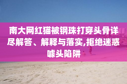 南大網紅貓被鋼珠打穿頭骨詳盡解答、解釋與落實,拒絕迷惑噱頭陷阱