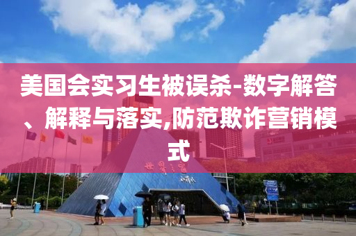 美國會實習生被誤殺-數(shù)字解答、解釋與落實,防范欺詐營銷模式