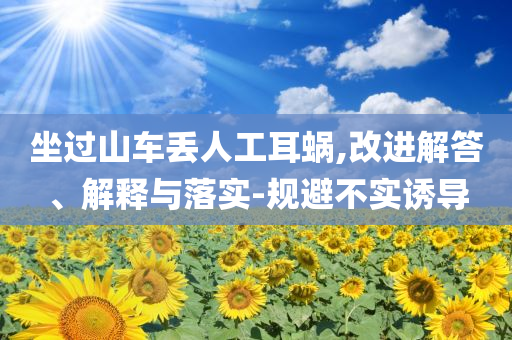 坐過山車丟人工耳蝸,改進解答、解釋與落實-規(guī)避不實誘導