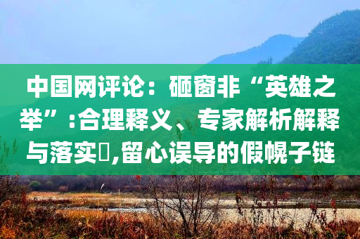 中國(guó)網(wǎng)評(píng)論：砸窗非“英雄之舉”:合理釋義、專家解析解釋與落實(shí)?,留心誤導(dǎo)的假幌子鏈