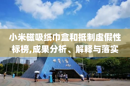 小米磁吸紙巾盒和抵制虛假性標(biāo)榜,成果分析、解釋與落實(shí)
