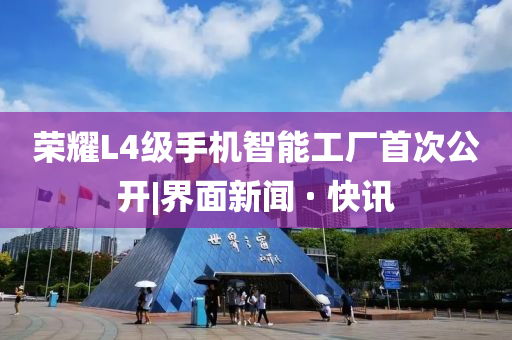榮耀L4級(jí)手機(jī)智能工廠首次公開(kāi)|界面新聞 · 快訊