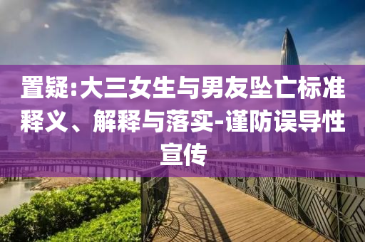 置疑:大三女生與男友墜亡標準釋義、解釋與落實-謹防誤導性宣傳